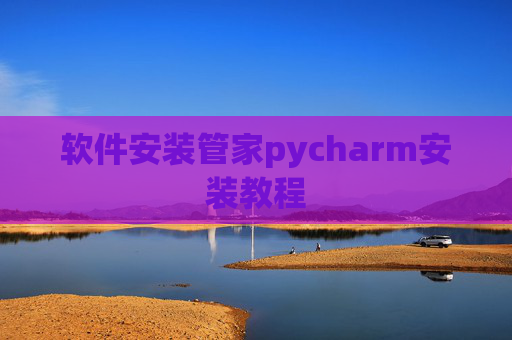 软件安装管家pycharm安装教程